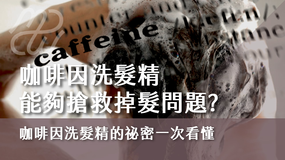 咖啡因洗髮精能夠搶救掉髮問題？咖啡因洗髮精的祕密一次看懂！