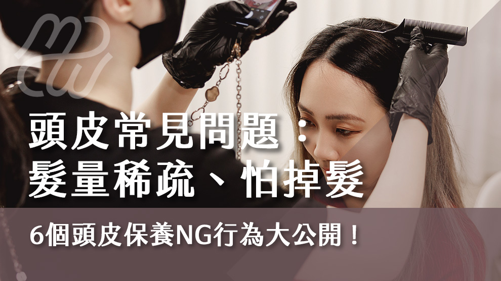 頭皮常見問題：髮量稀疏、怕掉髮？六個頭皮保養NG行為大公開！