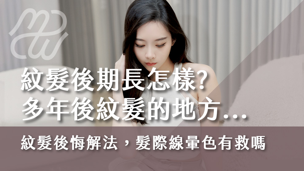 紋髮後期長怎樣？多年後紋髮的地方變奇怪？紋髮後悔解決方法，髮際線暈色有救嗎
