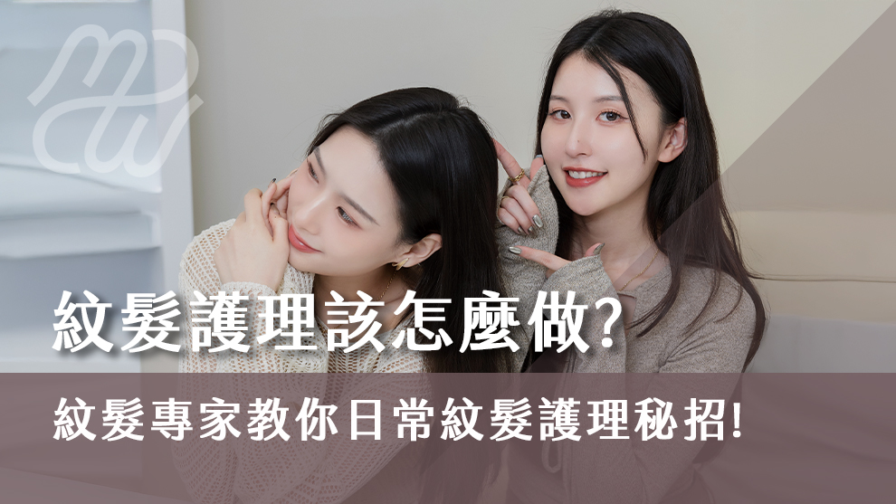 紋髮護理該怎麼做？紋髮專家教你日常紋髮護理秘招！