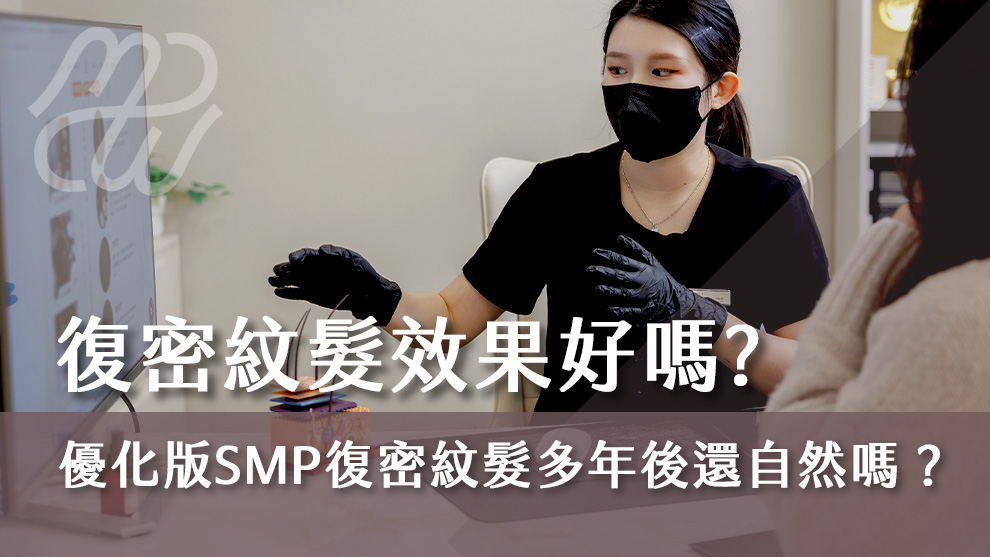 復密紋髮效果好嗎？優化版SMP復密紋髮多年後還自然嗎？