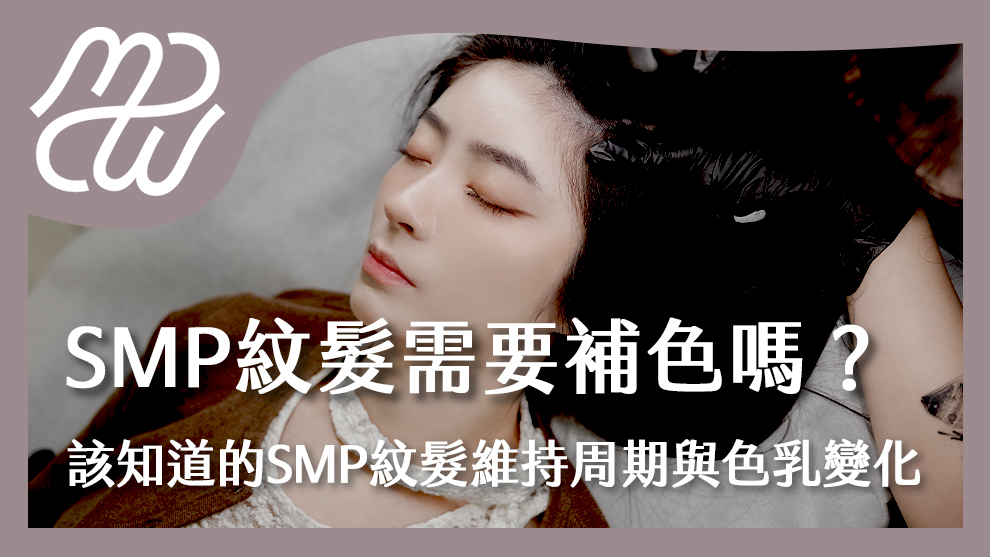 SMP紋髮需要補色嗎？你該知道SMP紋髮維持周期與色乳變化！